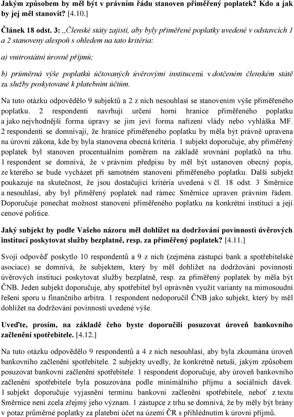 úvěrovými institucemi v dotčeném členském státě za služby poskytované k platebním účtům. Na tuto otázku odpovědělo 9 subjektů a 2 z nich nesouhlasí se stanovením výše přiměřeného poplatku.