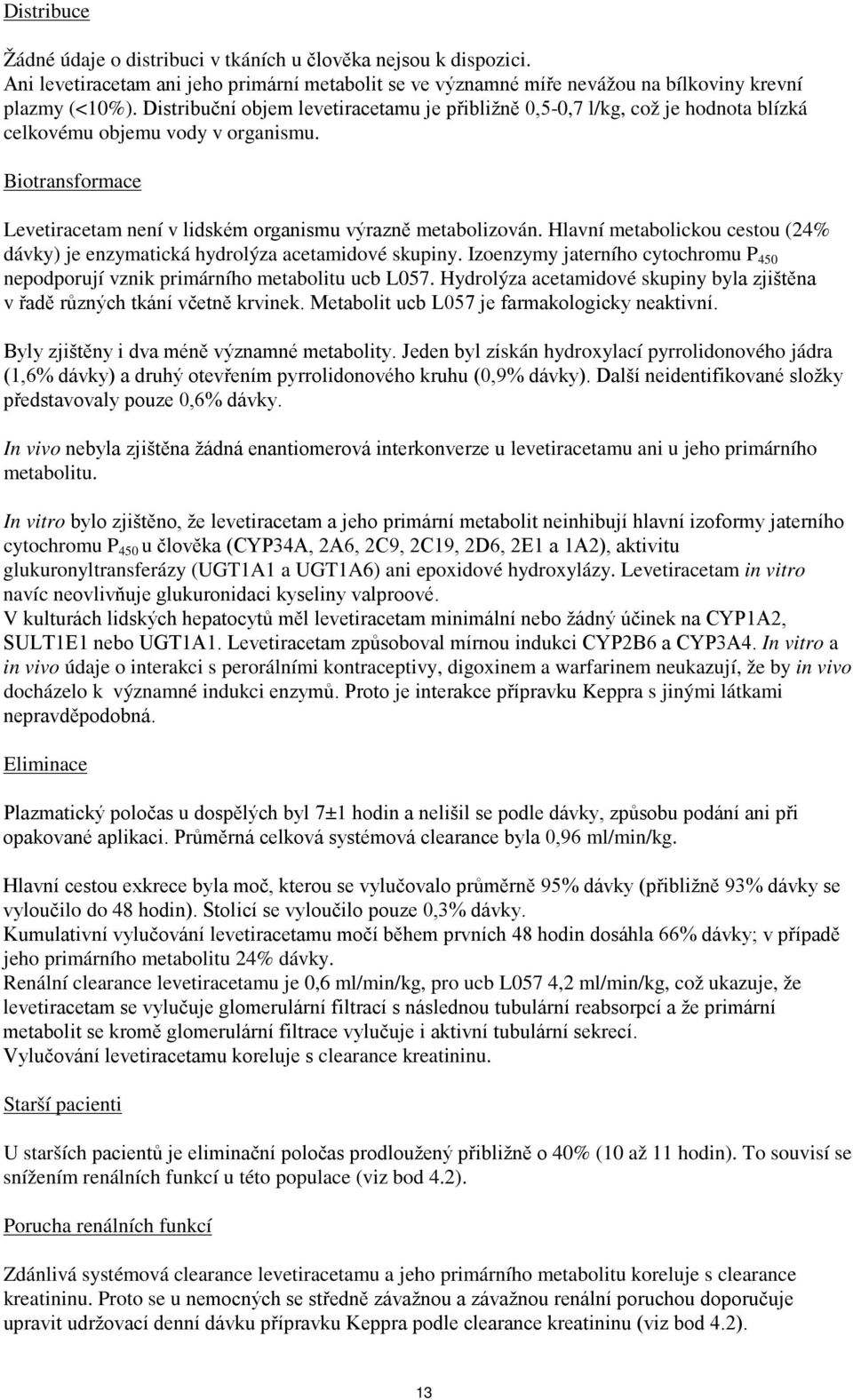 Hlavní metabolickou cestou (24% dávky) je enzymatická hydrolýza acetamidové skupiny. Izoenzymy jaterního cytochromu P 450 nepodporují vznik primárního metabolitu ucb L057.