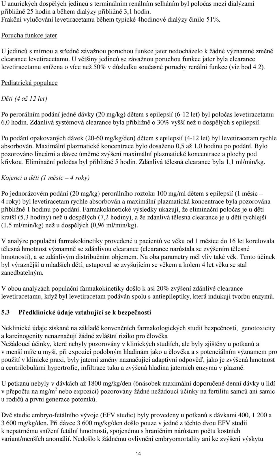 Porucha funkce jater U jedinců s mírnou a středně závažnou poruchou funkce jater nedocházelo k žádné významné změně clearance levetiracetamu.