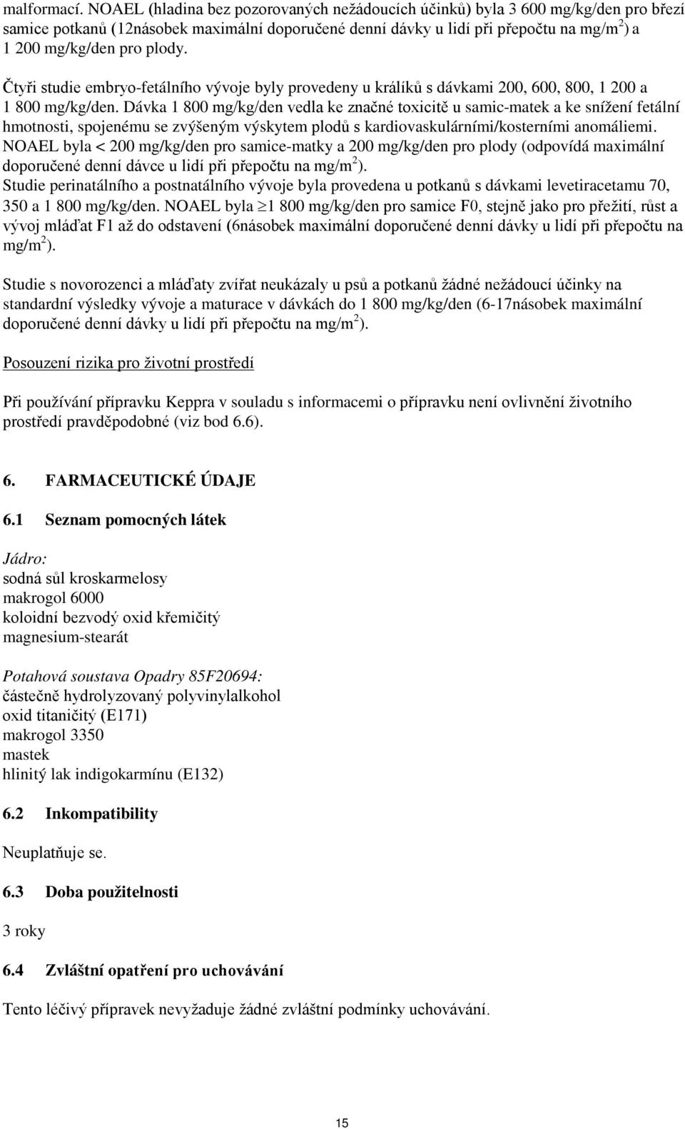 plody. Čtyři studie embryo-fetálního vývoje byly provedeny u králíků s dávkami 200, 600, 800, 1 200 a 1 800 mg/kg/den.