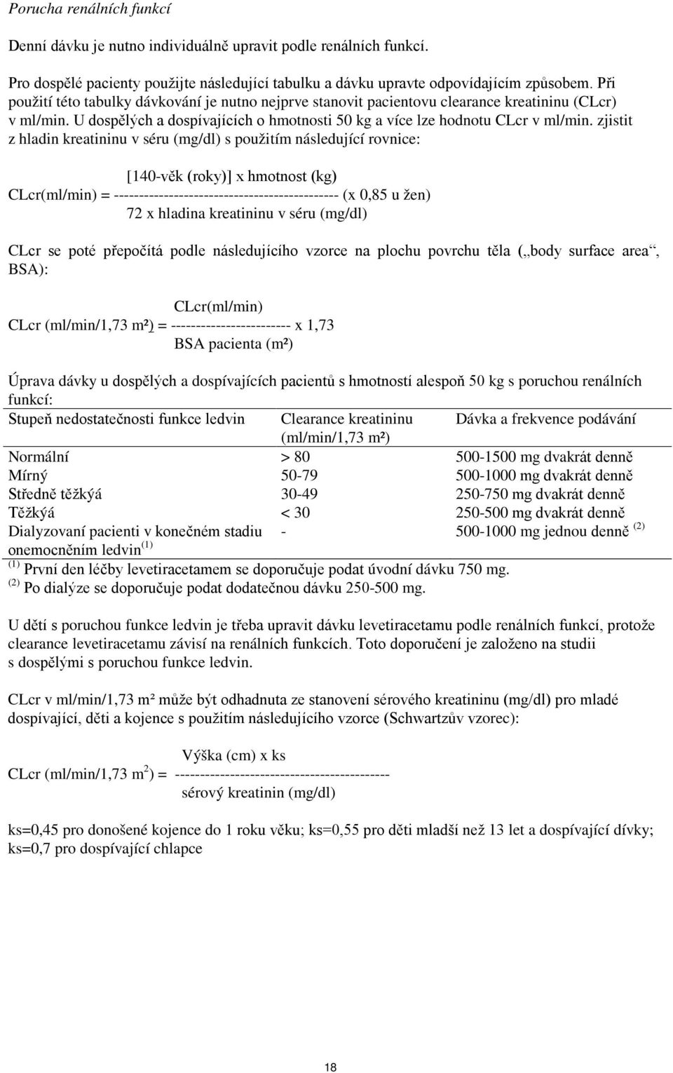 zjistit z hladin kreatininu v séru (mg/dl) s použitím následující rovnice: [140-věk (roky)] x hmotnost (kg) CLcr(ml/min) = --------------------------------------------- (x 0,85 u žen) 72 x hladina