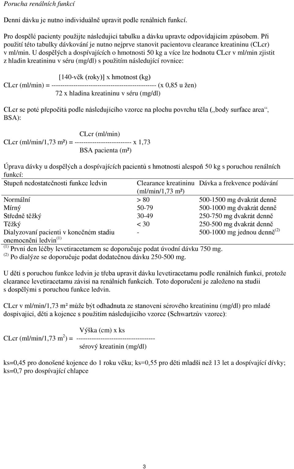 U dospělých a dospívajících o hmotnosti 50 kg a více lze hodnotu CLcr v ml/min zjistit z hladin kreatininu v séru (mg/dl) s použitím následující rovnice: [140-věk (roky)] x hmotnost (kg) CLcr