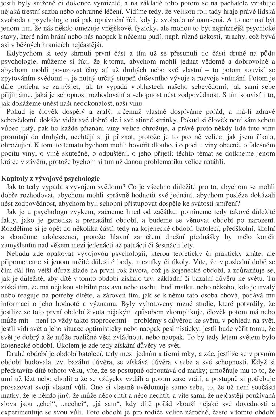 A to nemusí být jenom tím, že nás nkdo omezuje vnjškov, fyzicky, ale mohou to být nejrznjší psychické stavy, které nám brání nebo nás naopak k nemu pudí, nap.