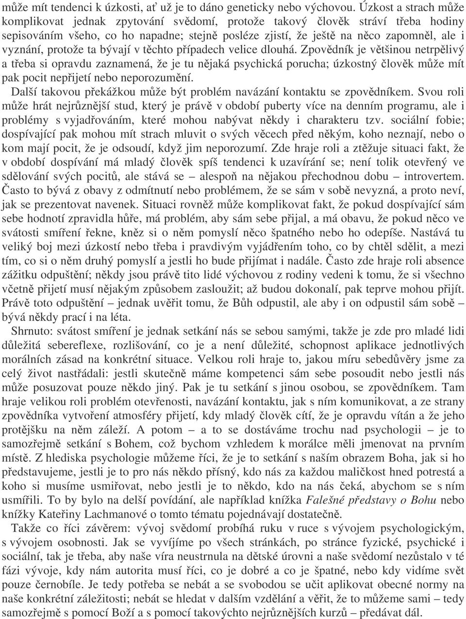 ta bývají v tchto pípadech velice dlouhá. Zpovdník je vtšinou netrplivý a teba si opravdu zaznamená, že je tu njaká psychická porucha; úzkostný lovk mže mít pak pocit nepijetí nebo neporozumní.