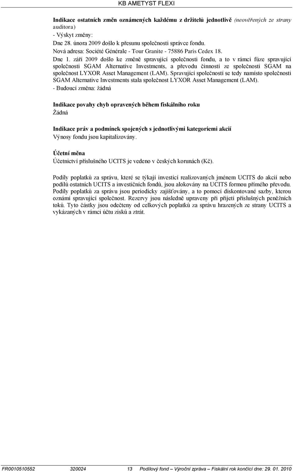 září 2009 došlo ke změně spravující společnosti fondu, a to v rámci fúze spravující společnosti SGAM Alternative Investments, a převodu činností ze společnosti SGAM na společnost LYXOR Asset