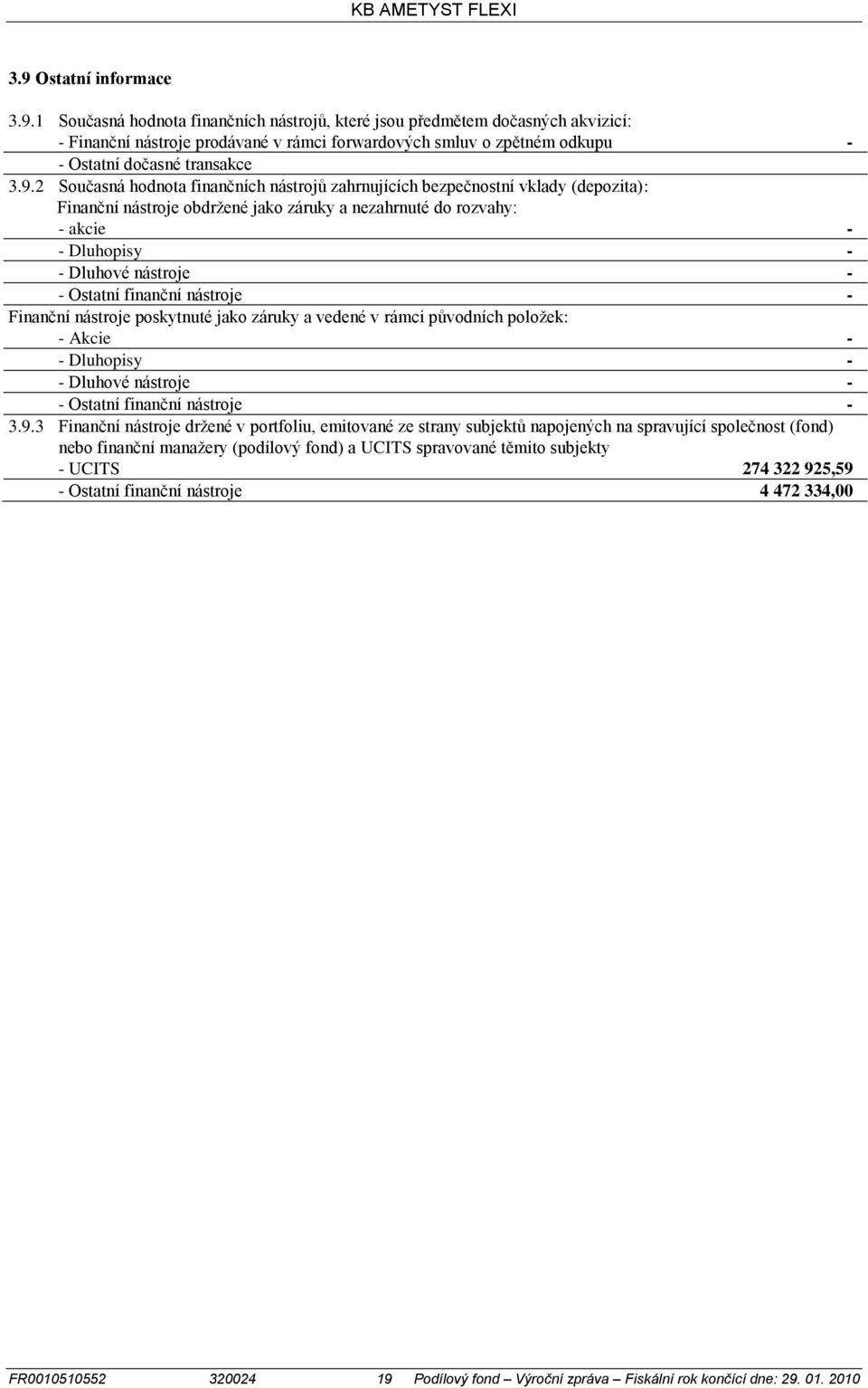 1 Současná hodnota finančních nástrojů, které jsou předmětem dočasných akvizicí: Finanční nástroje prodávané v rámci forwardových smluv o zpětném odkupu Ostatní dočasné transakce 3.9.