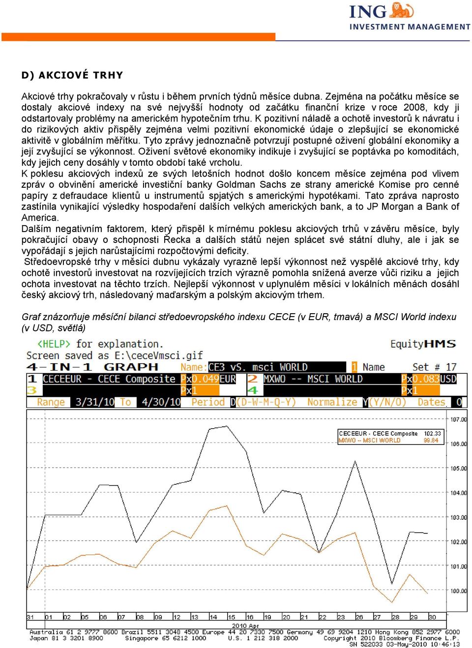 K pozitivní náladě a ochotě investorů k návratu i do rizikových aktiv přispěly zejména velmi pozitivní ekonomické údaje o zlepšující se ekonomické aktivitě v globálním měřítku.