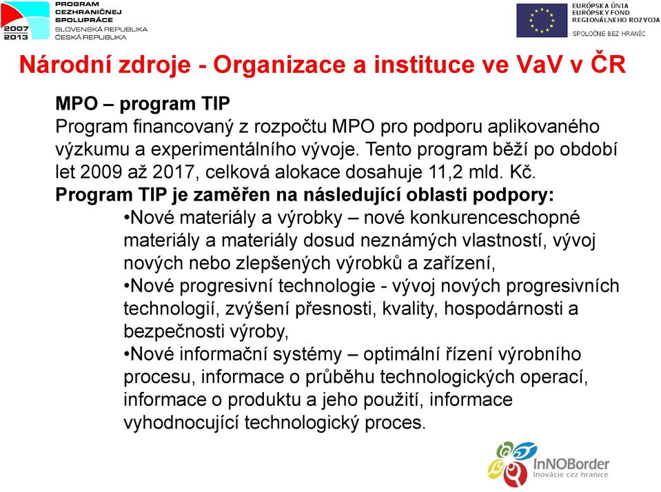 Program TIP je zaměřen na následující oblasti podpory: Nové materiály a výrobky nové konkurenceschopné materiály a materiály dosud neznámých vlastností, vývoj nových nebo zlepšených výrobků a