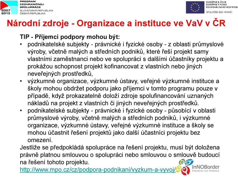 výzkumné organizace, výzkumné ústavy, veřejné výzkumné instituce a školy mohou obdržet podporu jako příjemci v tomto programu pouze v případě, když prokazatelně doloží zdroje spolufinancování