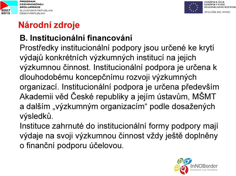 výzkumnou činnost. Institucionální podpora je určena k dlouhodobému koncepčnímu rozvoji výzkumných organizací.