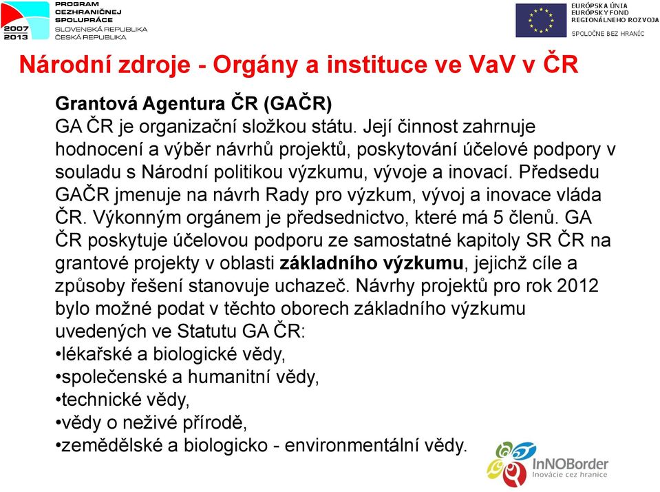 Předsedu GAČR jmenuje na návrh Rady pro výzkum, vývoj a inovace vláda ČR. Výkonným orgánem je předsednictvo, které má 5 členů.