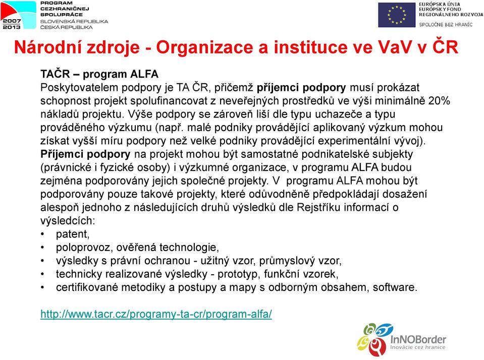 malé podniky provádějící aplikovaný výzkum mohou získat vyšší míru podpory než velké podniky provádějící experimentální vývoj).