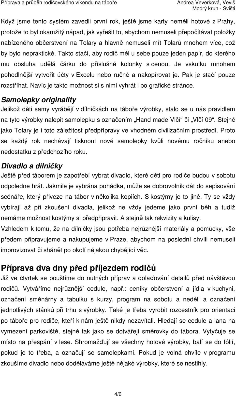 Je vskutku mnohem pohodlnější vytvořit účty v Excelu nebo ručně a nakopírovat je. Pak je stačí pouze rozstříhat. Navíc je takto možnost si s nimi vyhrát i po grafické stránce.