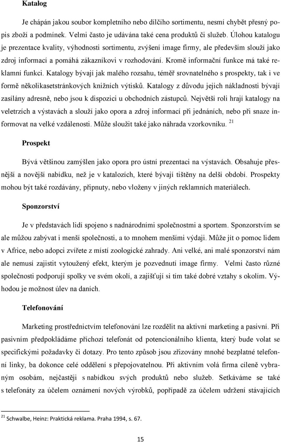 Kromě informační funkce má také reklamní funkci. Katalogy bývají jak malého rozsahu, téměř srovnatelného s prospekty, tak i ve formě několikasetstránkových knižních výtisků.