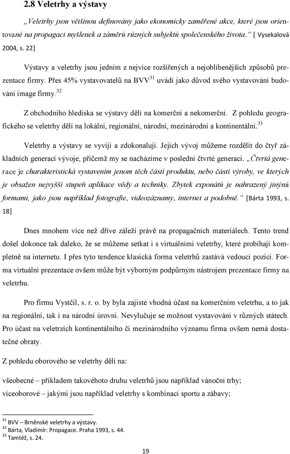 Přes 45% vystavovatelů na BVV 31 uvádí jako důvod svého vystavování budování image firmy. 32 Z obchodního hlediska se výstavy dělí na komerční a nekomerční.