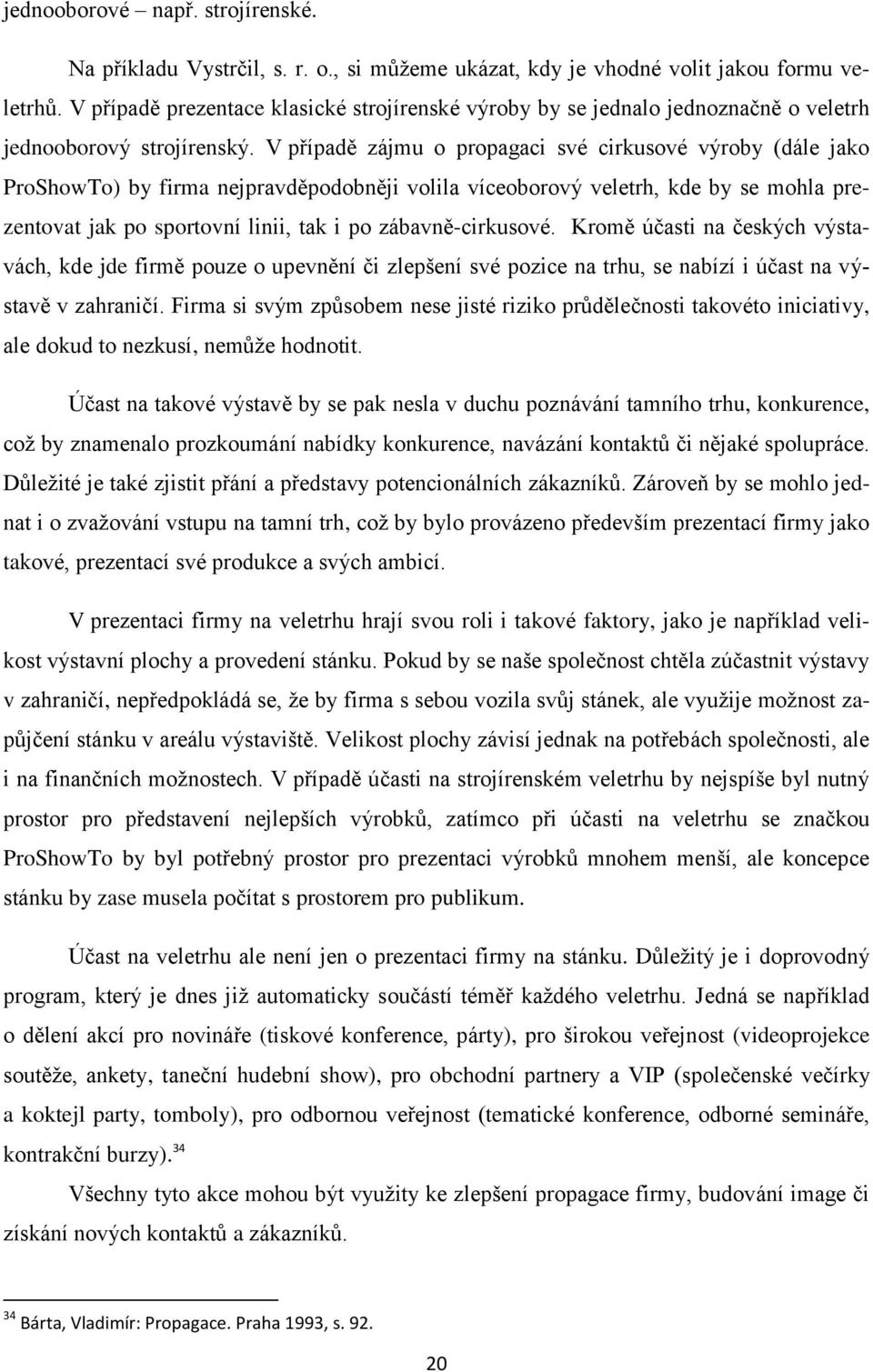 V případě zájmu o propagaci své cirkusové výroby (dále jako ProShowTo) by firma nejpravděpodobněji volila víceoborový veletrh, kde by se mohla prezentovat jak po sportovní linii, tak i po