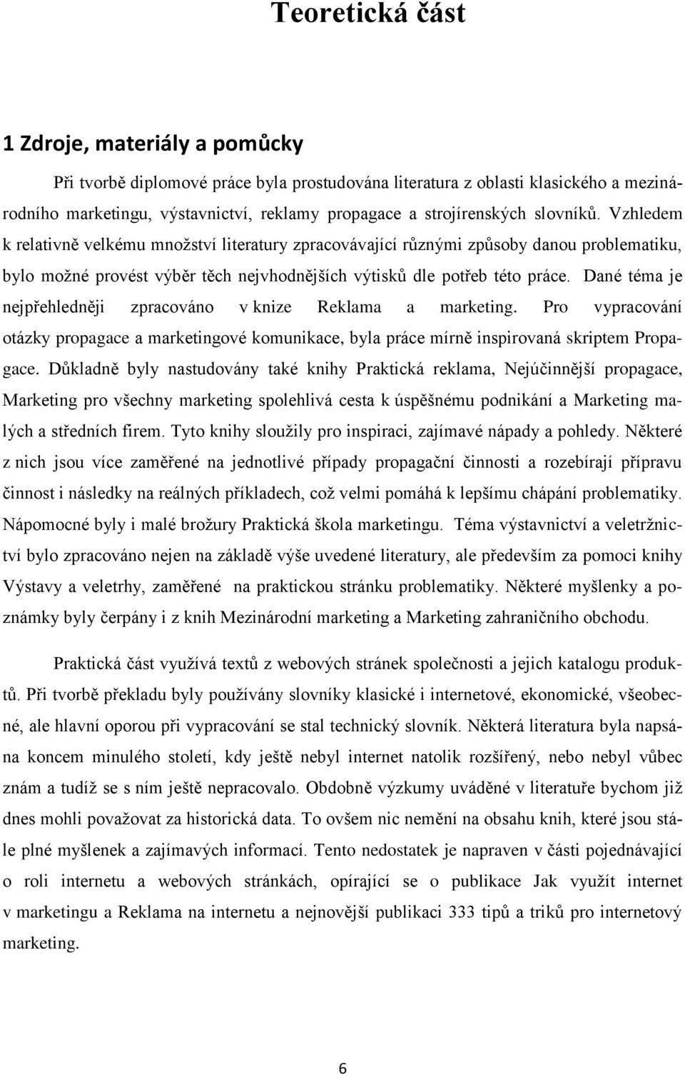 Dané téma je nejpřehledněji zpracováno v knize Reklama a marketing. Pro vypracování otázky propagace a marketingové komunikace, byla práce mírně inspirovaná skriptem Propagace.