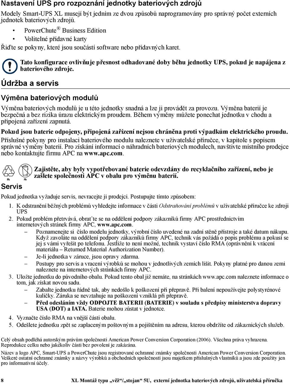 Údržba a servis Výměna bateriových modulů Výměna bateriových modulů je u této jednotky snadná a lze ji provádět za provozu. Výměna baterií je bezpečná a bez rizika úrazu elektrickým proudem.