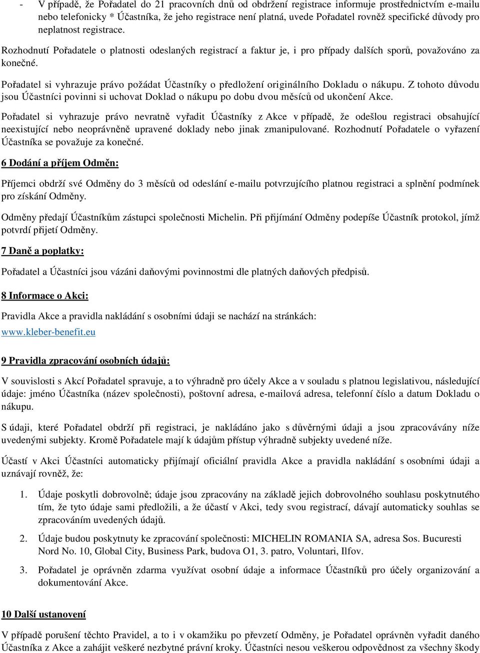 Pořadatel si vyhrazuje právo požádat Účastníky o předložení originálního Dokladu o nákupu. Z tohoto důvodu jsou Účastníci povinni si uchovat Doklad o nákupu po dobu dvou měsíců od ukončení Akce.