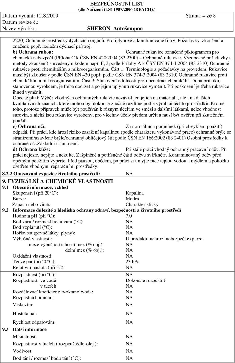 F, J podle Přílohy A k ČSN EN 374-1:2004 (83 2310) Ochranné rukavice proti chemikáliím a mikroorganismům. Část 1: Terminologie a požadavky na provedení.