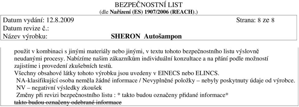 Nabízíme našim zákazníkům individuální konzultace a na přání podle možností zajistíme i provedení zkušebních testů.