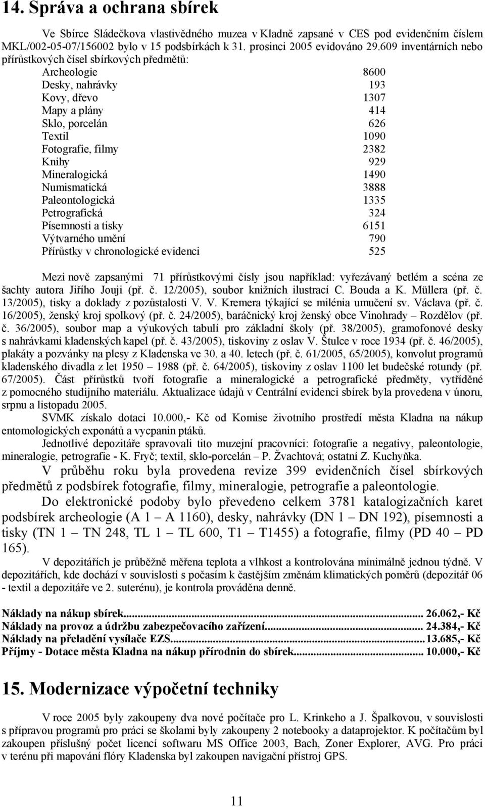 Mineralogická 1490 Numismatická 3888 Paleontologická 1335 Petrografická 324 Písemnosti a tisky 6151 Výtvarného umění 790 Přírůstky v chronologické evidenci 525 Mezi nově zapsanými 71 přírůstkovými