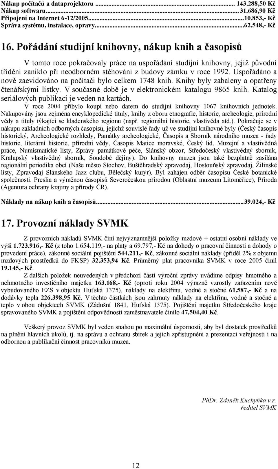 Uspořádáno a nově zaevidováno na počítači bylo celkem 1748 knih. Knihy byly zabaleny a opatřeny čtenářskými lístky. V současné době je v elektronickém katalogu 9865 knih.