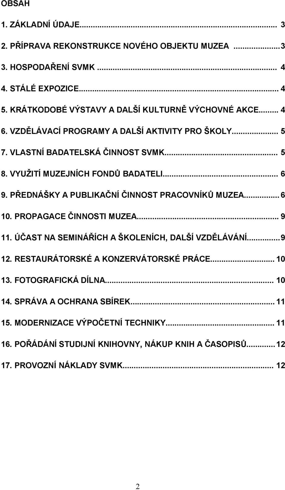 VYUŽITÍ MUZEJNÍCH FONDŮ BADATELI... 6 9. PŘEDNÁŠKY A PUBLIKAČNÍ ČINNOST PRACOVNÍKŮ MUZEA... 6 10. PROPAGACE ČINNOSTI MUZEA... 9 11.