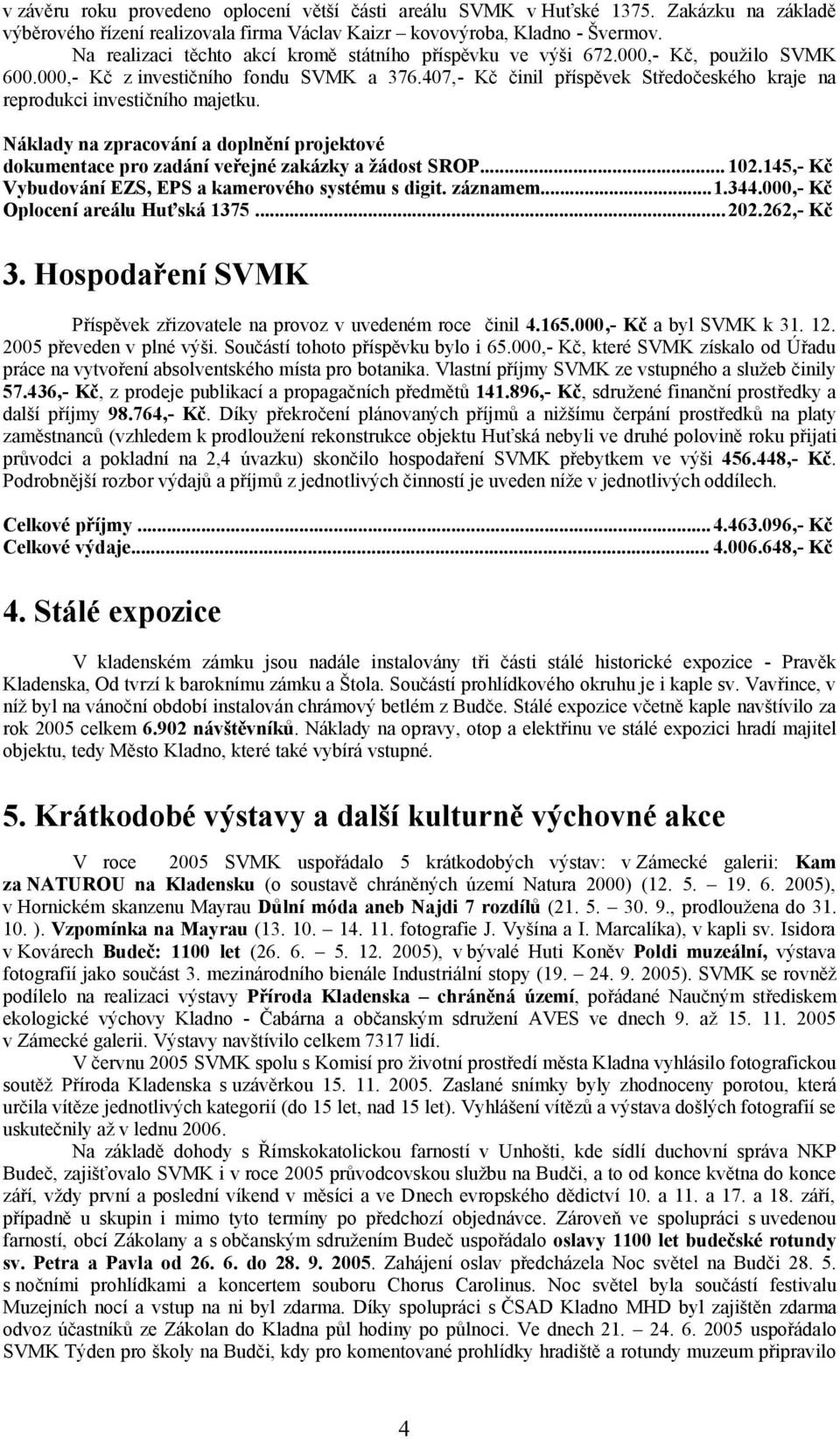 407,- Kč činil příspěvek Středočeského kraje na reprodukci investičního majetku. Náklady na zpracování a doplnění projektové dokumentace pro zadání veřejné zakázky a žádost SROP... 102.