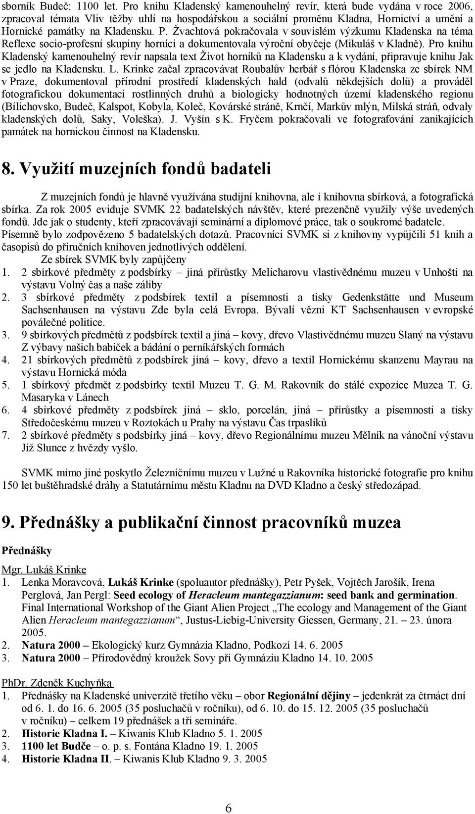 Žvachtová pokračovala v souvislém výzkumu Kladenska na téma Reflexe socio-profesní skupiny horníci a dokumentovala výroční obyčeje (Mikuláš v Kladně).