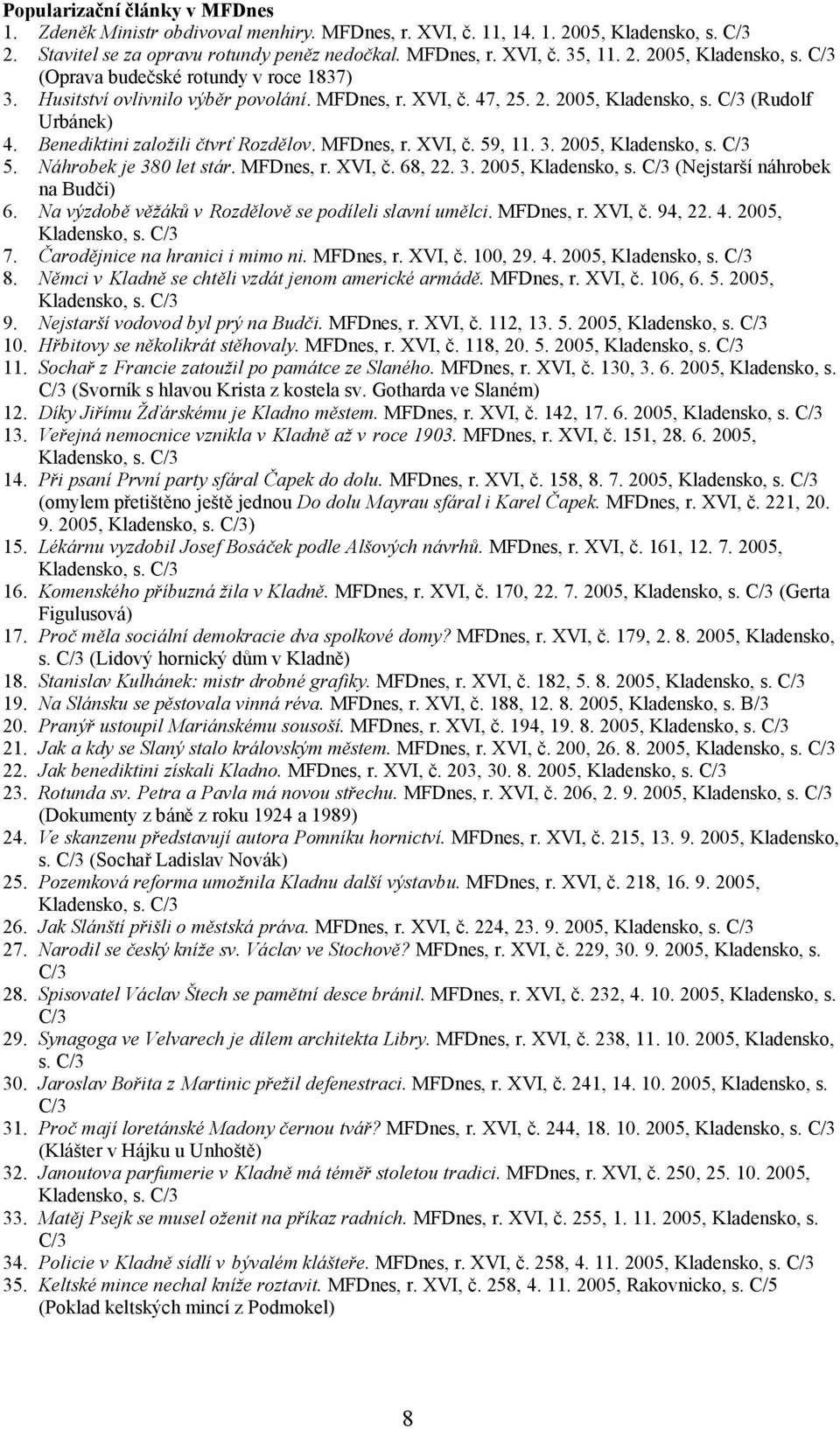 Náhrobek je 380 let stár. MFDnes, r. XVI, č. 68, 22. 3. 2005, Kladensko, s. C/3 (Nejstarší náhrobek na Budči) 6. Na výzdobě věžáků v Rozdělově se podíleli slavní umělci. MFDnes, r. XVI, č. 94, 22. 4.