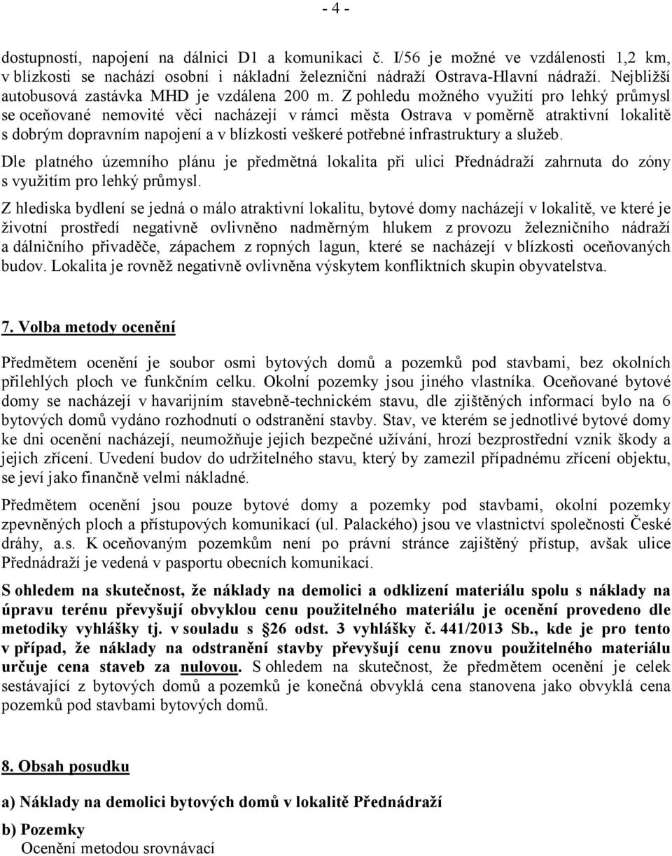 Z pohledu možného využití pro lehký průmysl se oceňované nemovité věci nacházejí v rámci Ostrava v poměrně atraktivní lokalitě s dobrým dopravním napojení a v blízkosti veškeré potřebné