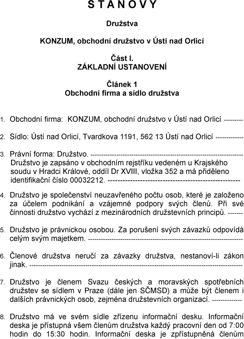 ----------------------------------------------------------------------- Družstvo je zapsáno v obchodním rejstříku vedeném u Krajského soudu v Hradci Králové, oddíl Dr XVIII, vložka 352 a má přiděleno