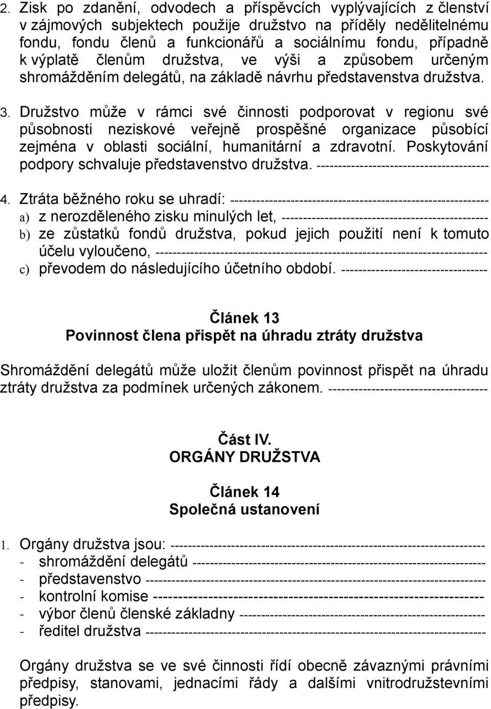 Družstvo může v rámci své činnosti podporovat v regionu své působnosti neziskové veřejně prospěšné organizace působící zejména v oblasti sociální, humanitární a zdravotní.