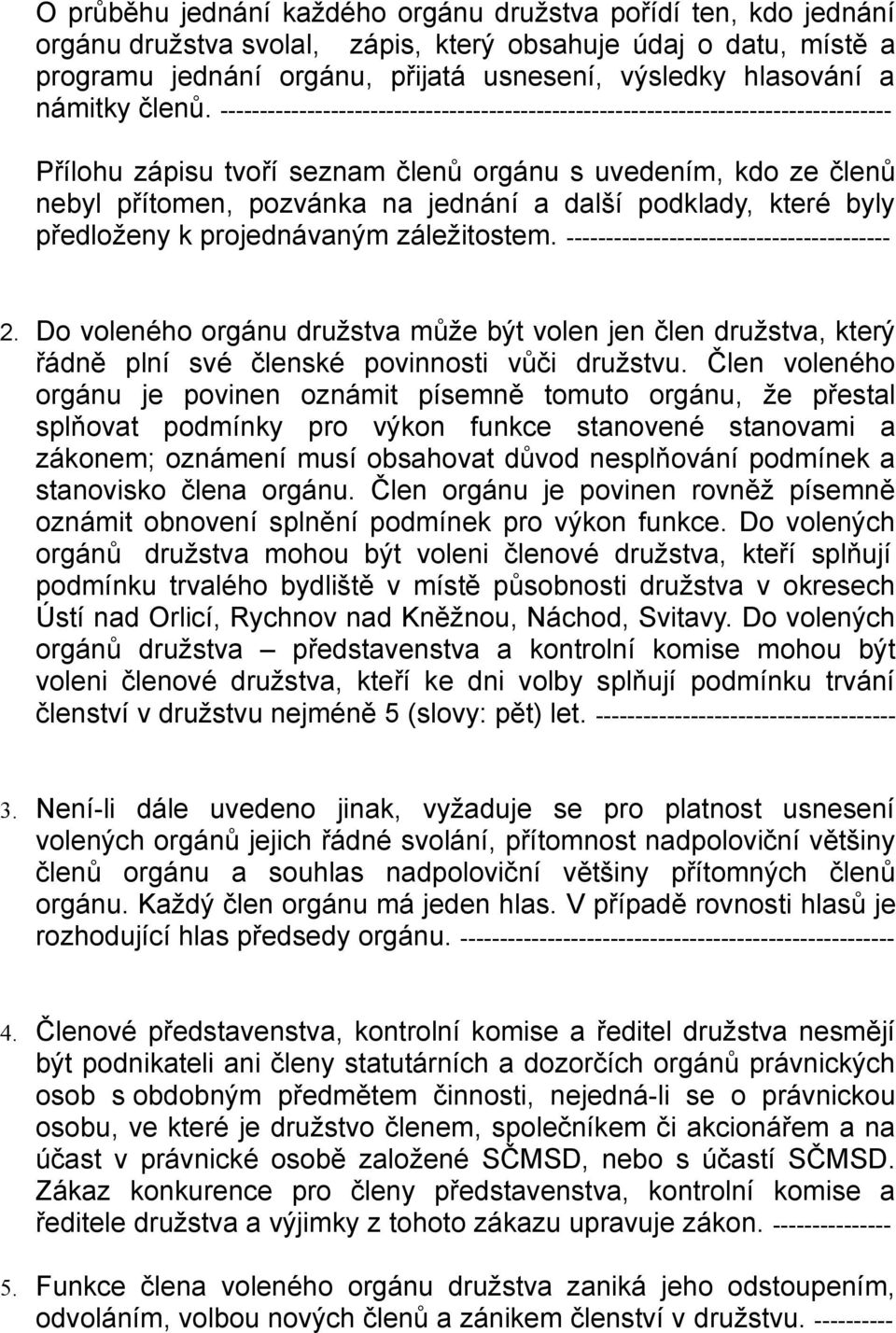 ------------------------------------------------------------------------------------- Přílohu zápisu tvoří seznam členů orgánu s uvedením, kdo ze členů nebyl přítomen, pozvánka na jednání a další