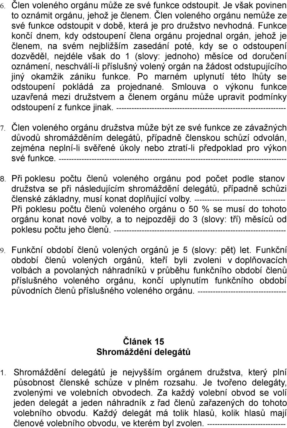 oznámení, neschválí-li příslušný volený orgán na žádost odstupujícího jiný okamžik zániku funkce. Po marném uplynutí této lhůty se odstoupení pokládá za projednané.