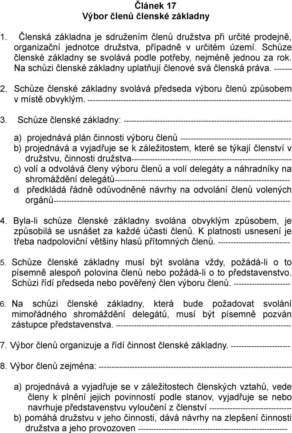 Schůze členské základny svolává předseda výboru členů způsobem v místě obvyklým. ------------------------------------------------------------------------------- 3.