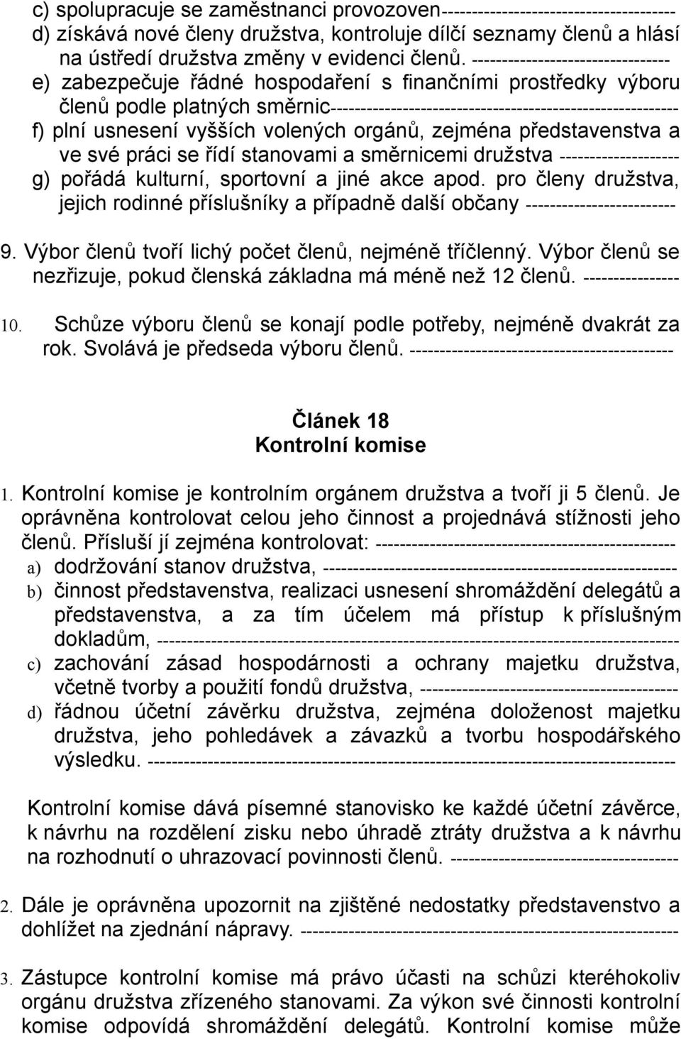 usnesení vyšších volených orgánů, zejména představenstva a ve své práci se řídí stanovami a směrnicemi družstva -------------------- g) pořádá kulturní, sportovní a jiné akce apod.