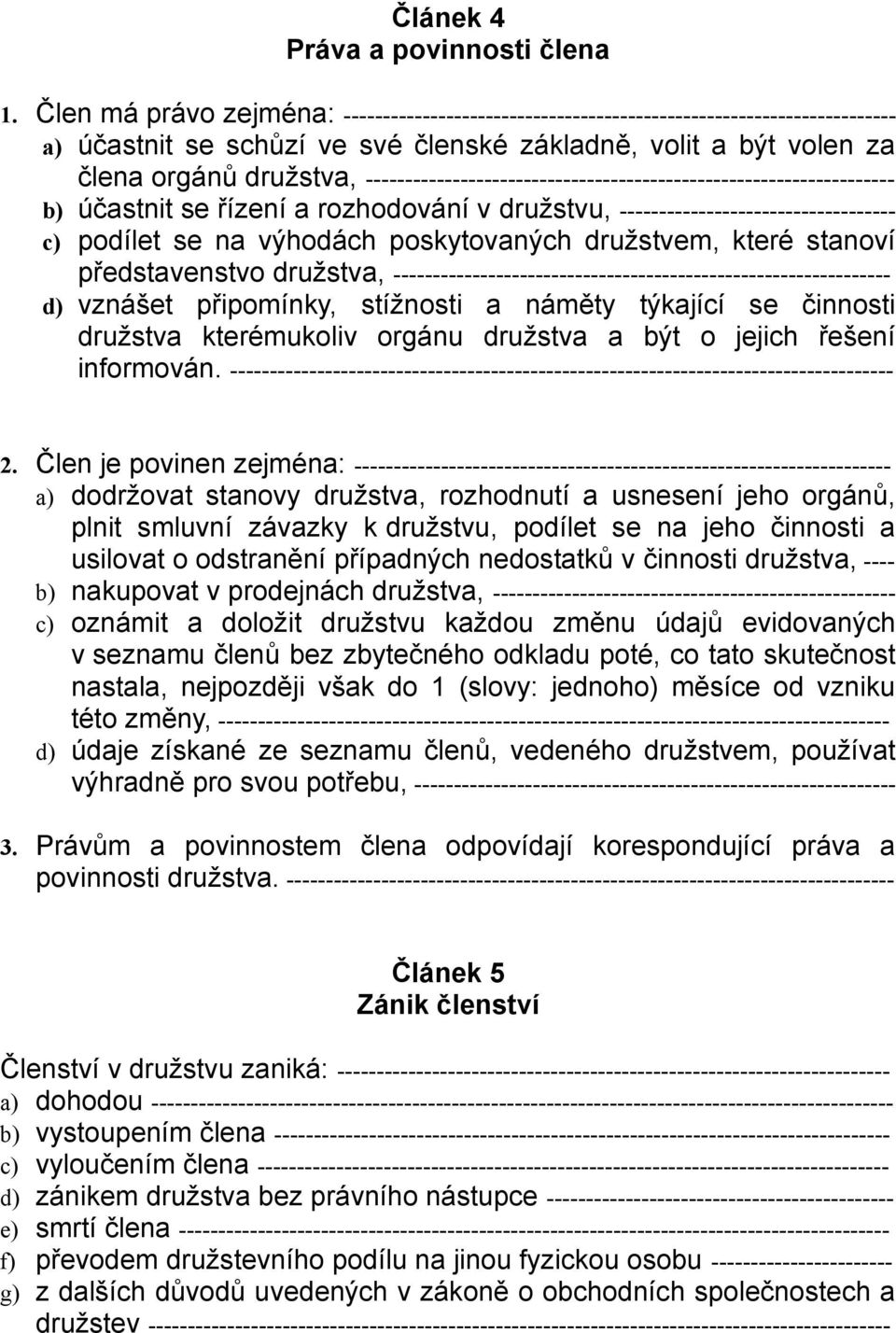 ------------------------------------------------------------------- b) účastnit se řízení a rozhodování v družstvu, ----------------------------------- c) podílet se na výhodách poskytovaných