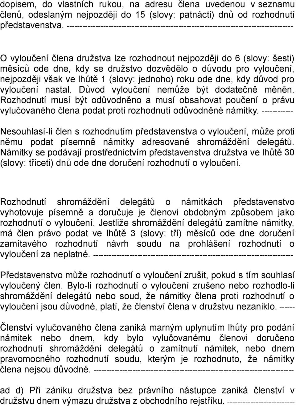 dozvědělo o důvodu pro vyloučení, nejpozději však ve lhůtě 1 (slovy: jednoho) roku ode dne, kdy důvod pro vyloučení nastal. Důvod vyloučení nemůže být dodatečně měněn.