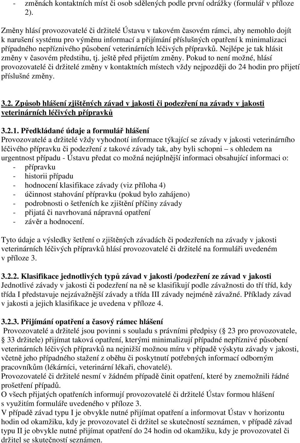 působení veterinárních léčivých přípravků. Nejlépe je tak hlásit změny v časovém předstihu, tj. ještě před přijetím změny.