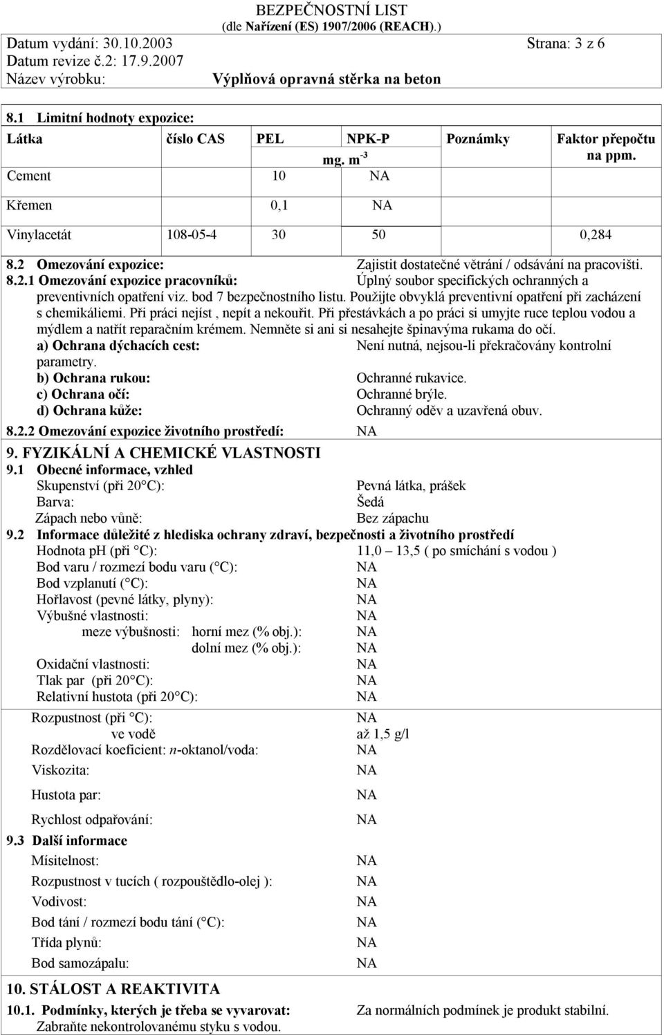 bod 7 bezpečnostního listu. Použijte obvyklá preventivní opatření při zacházení s chemikáliemi. Při práci nejíst, nepít a nekouřit.