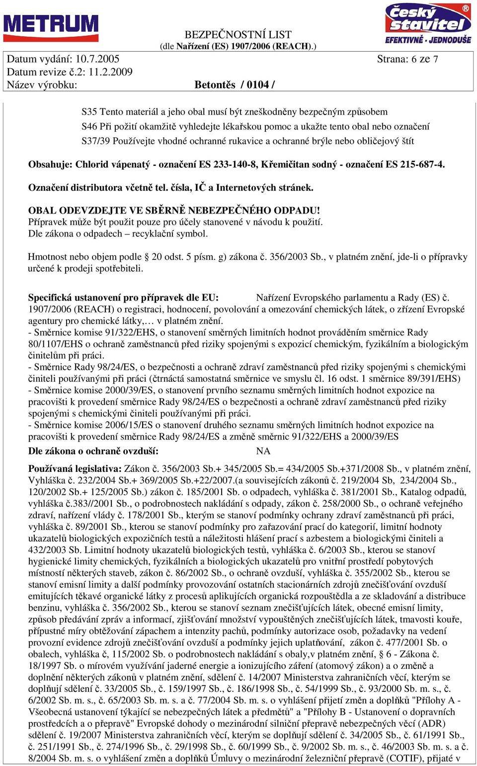 vhodné ochranné rukavice a ochranné brýle nebo obličejový štít Obsahuje: Chlorid vápenatý - označení ES 233-140-8, Křemičitan sodný - označení ES 215-687-4. Označení distributora včetně tel.