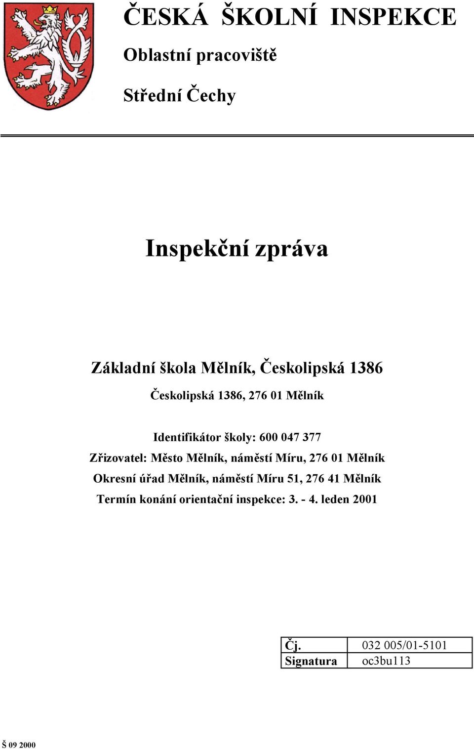 Město Mělník, náměstí Míru, 276 01 Mělník Okresní úřad Mělník, náměstí Míru 51, 276 41 Mělník