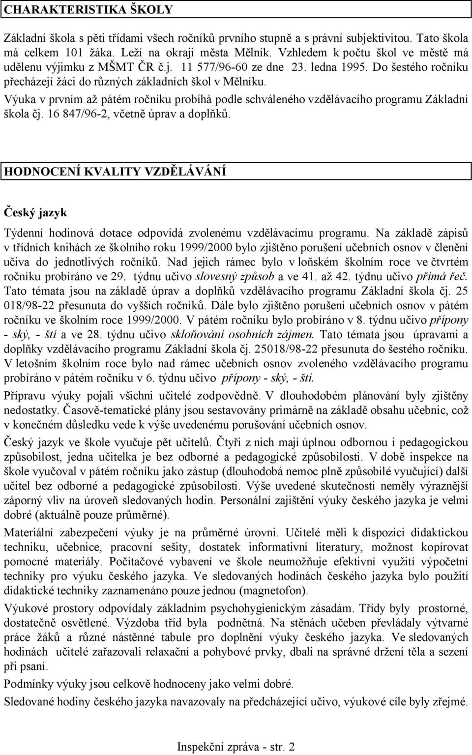 Výuka v prvním až pátém ročníku probíhá podle schváleného vzdělávacího programu Základní škola čj. 16 847/96-2, včetně úprav a doplňků.