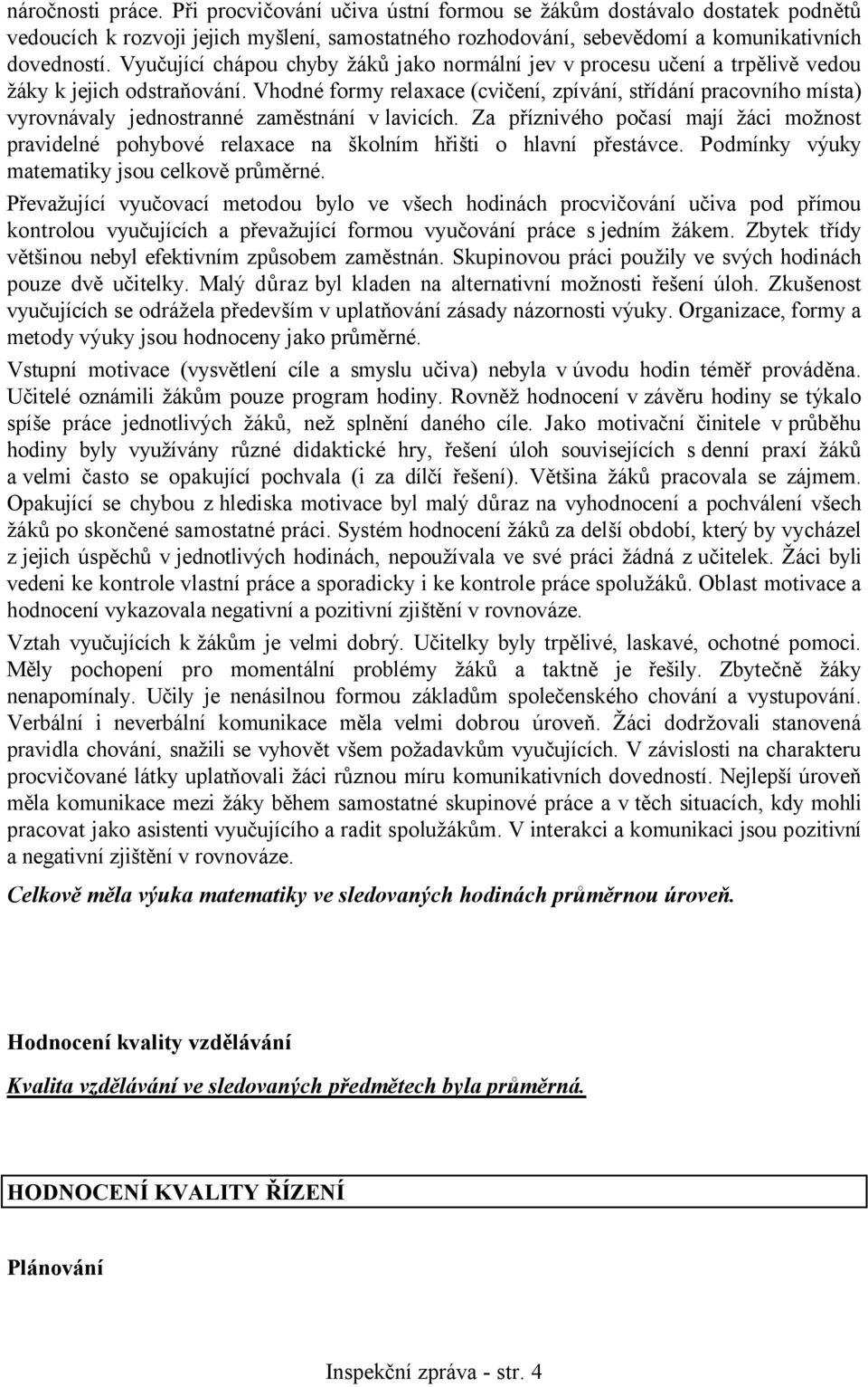 Vhodné formy relaxace (cvičení, zpívání, střídání pracovního místa) vyrovnávaly jednostranné zaměstnání v lavicích.