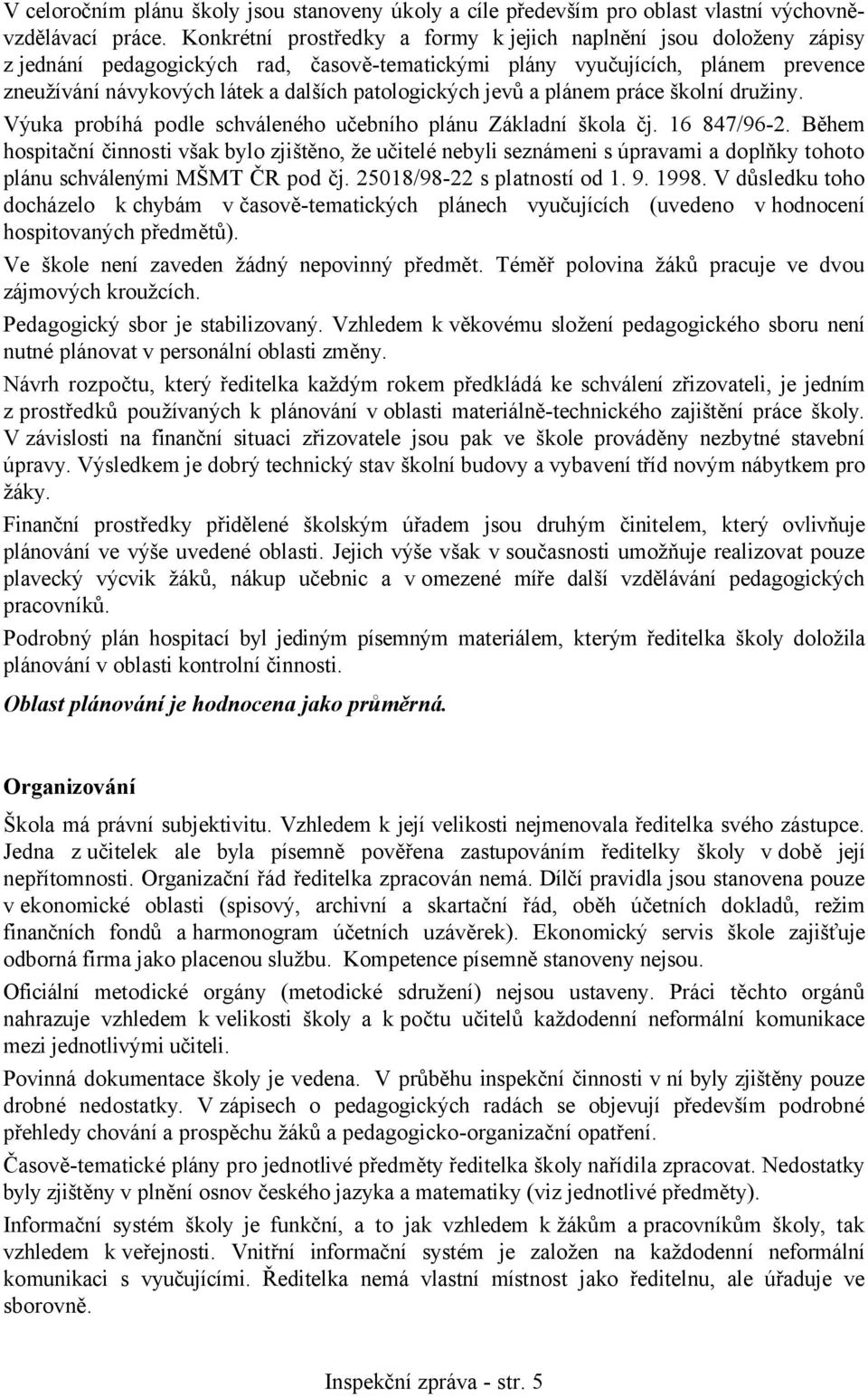 patologických jevů a plánem práce školní družiny. Výuka probíhá podle schváleného učebního plánu Základní škola čj. 16 847/96-2.