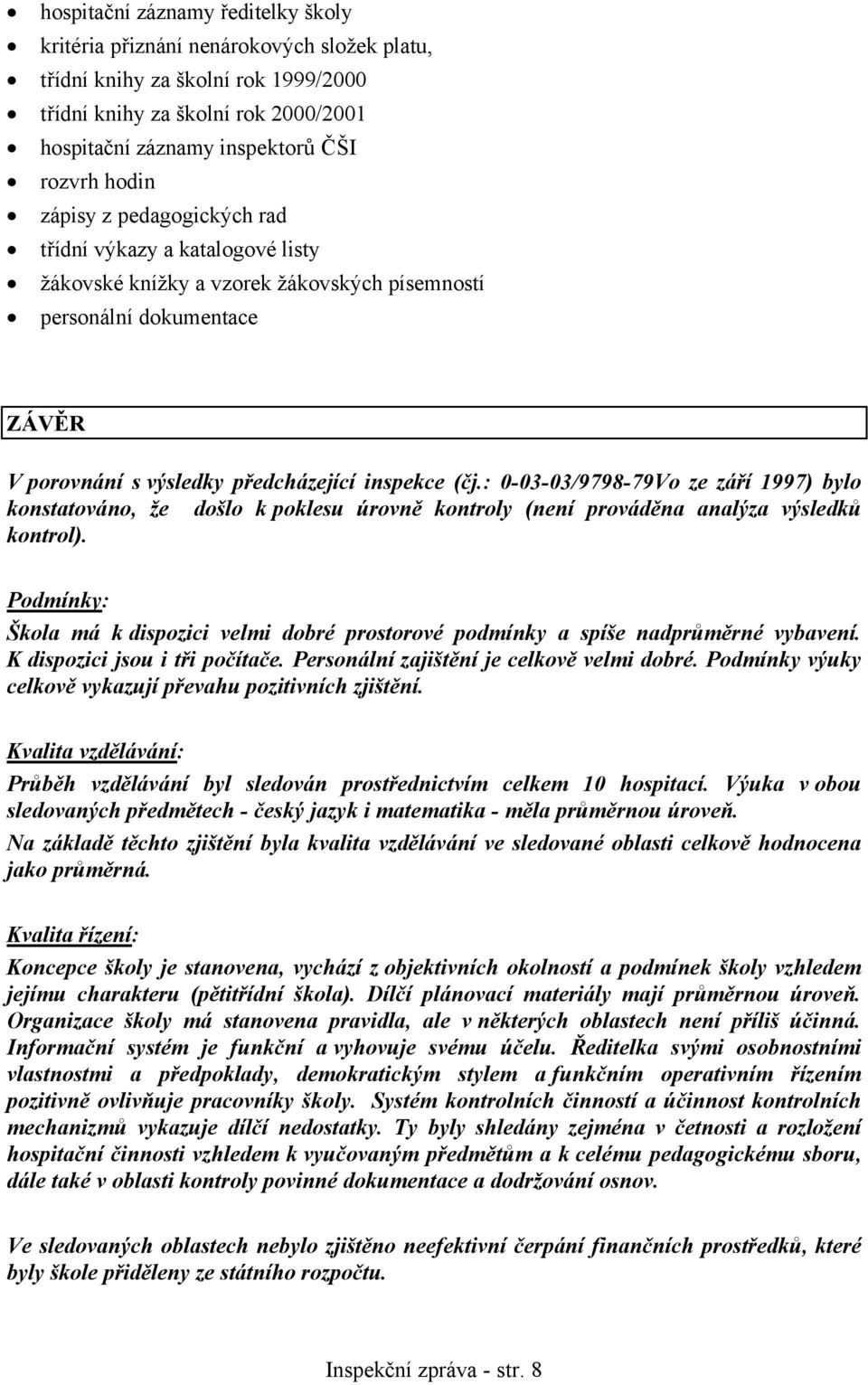 : 0-03-03/9798-79Vo ze září 1997) bylo konstatováno, že došlo k poklesu úrovně kontroly (není prováděna analýza výsledků kontrol).