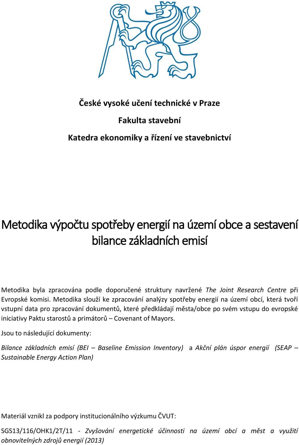 Metodika slouží ke zpracování analýzy spotřeby energií na území obcí, která tvoří vstupní data pro zpracování dokumentů, které předkládají města/obce po svém vstupu do evropské iniciativy Paktu