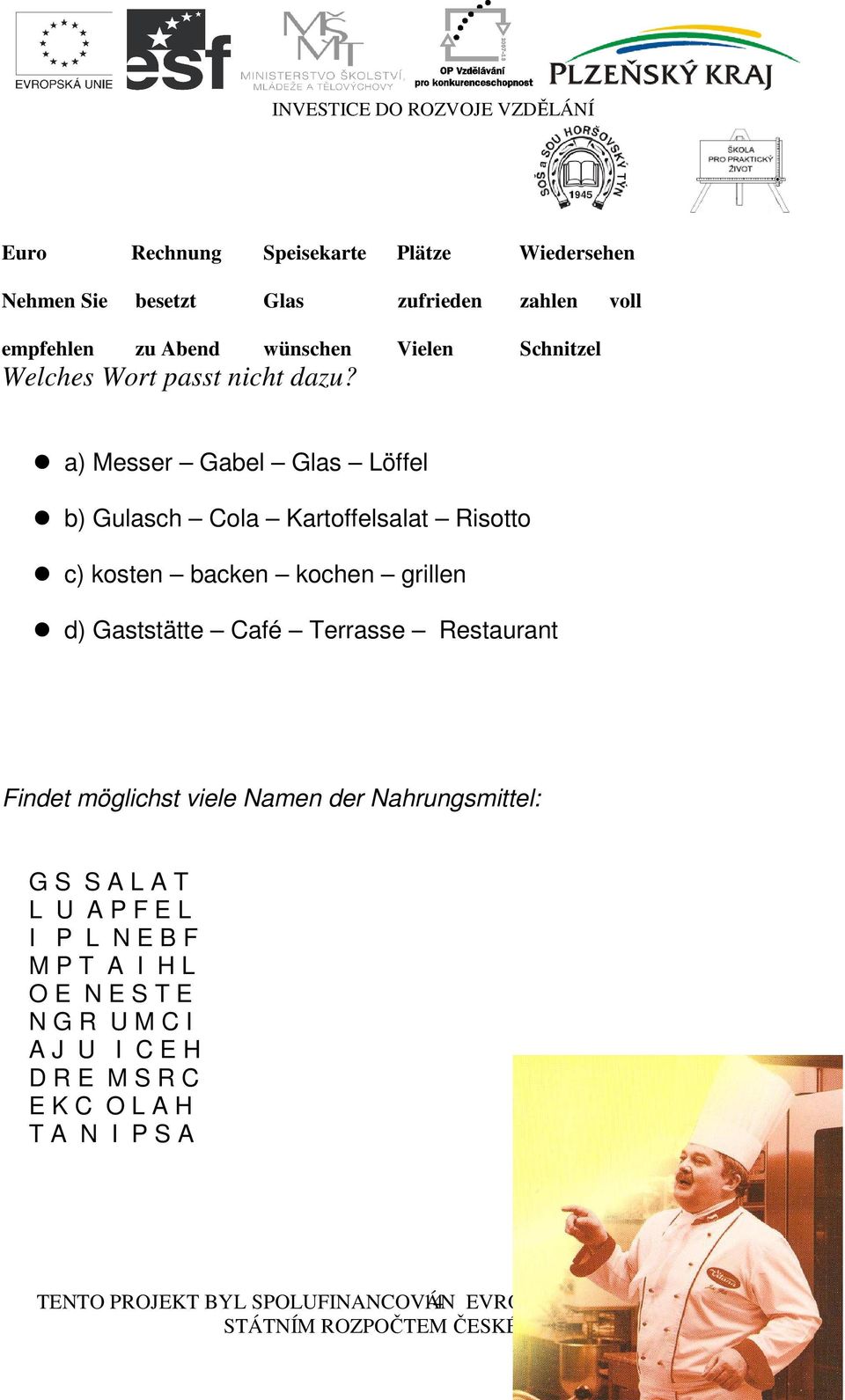 a) Messer Gabel Glas Löffel b) Gulasch Cola Kartoffelsalat Risotto c) kosten backen kochen grillen d) Gaststätte Café Terrasse Restaurant